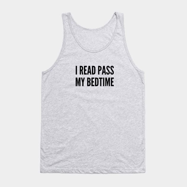 Reader Humor - I Read Pass My Bedtime - Funny Joke Statement Humor Quotes Saying Tank Top by sillyslogans